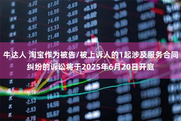 牛达人 淘宝作为被告/被上诉人的1起涉及服务合同纠纷的诉讼将于2025年6月20日开庭