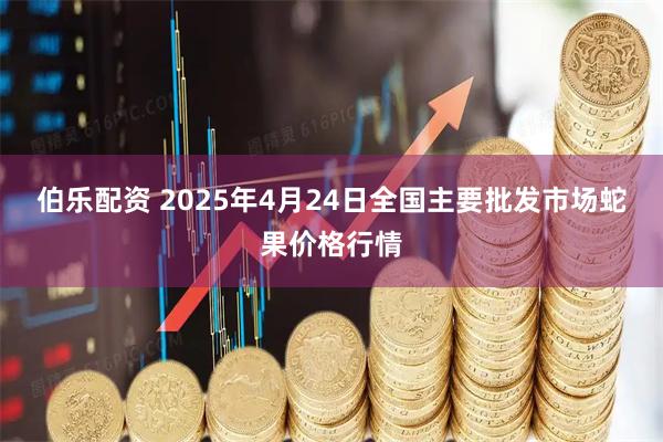 伯乐配资 2025年4月24日全国主要批发市场蛇果价格行情